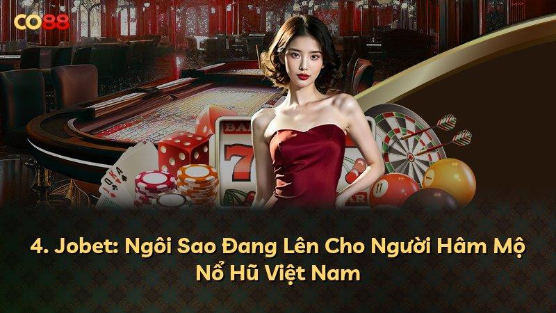 4. Jobet: Ngôi Sao Đang Lên Cho Người Hâm Mộ Nổ Hũ Việt Nam