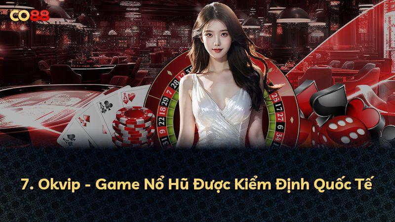 7. Okvip - Game Nổ Hũ Được Kiểm Định Quốc Tế