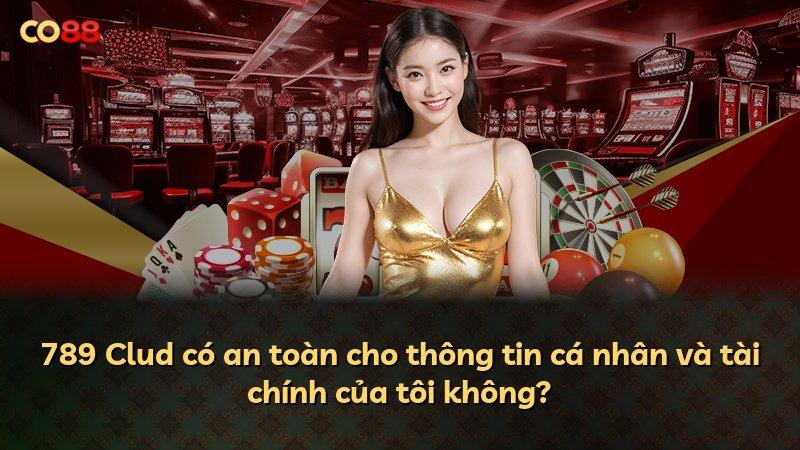 789 Clud có an toàn cho thông tin cá nhân và tài chính của tôi không?