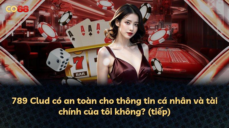 789 Clud có an toàn cho thông tin cá nhân và tài chính của tôi không? (tiếp)