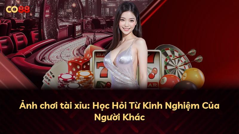 Ảnh chơi tài xỉu: Học Hỏi Từ Kinh Nghiệm Của Người Khác