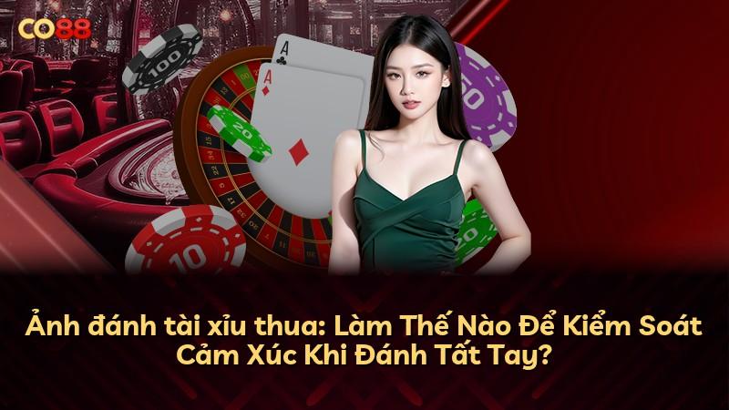 Ảnh đánh tài xỉu thua: Làm Thế Nào Để Kiểm Soát Cảm Xúc Khi Đánh Tất Tay?