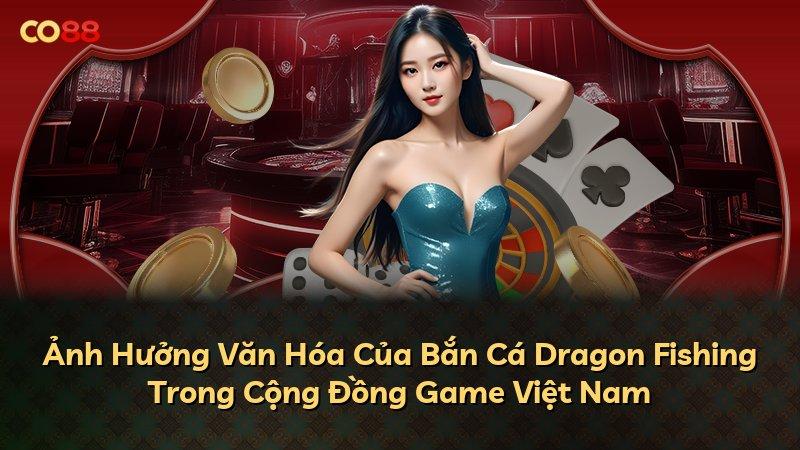 Ảnh Hưởng Văn Hóa Của Bắn Cá Dragon Fishing Trong Cộng Đồng Game Việt Nam