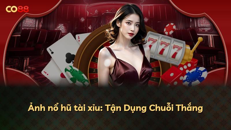 Ảnh nổ hũ tài xỉu: Tận Dụng Chuỗi Thắng