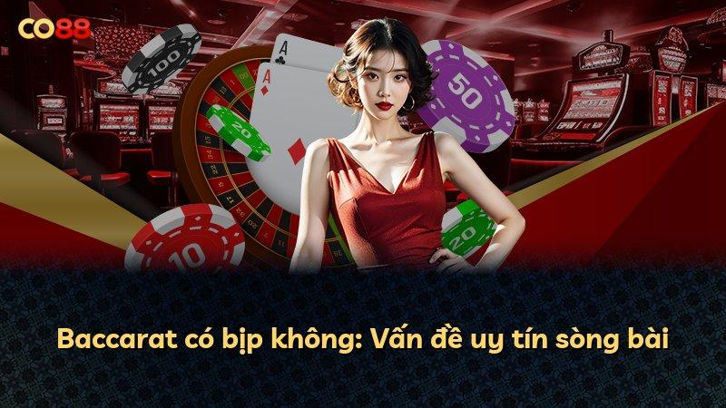 Baccarat có bịp không: Vấn đề uy tín sòng bài