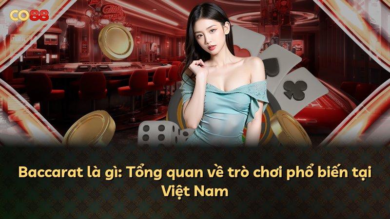 Baccarat là gì: Tổng quan về trò chơi phổ biến tại Việt Nam