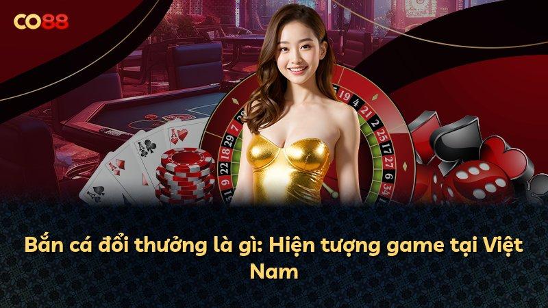 Bắn cá đổi thưởng là gì: Hiện tượng game tại Việt Nam