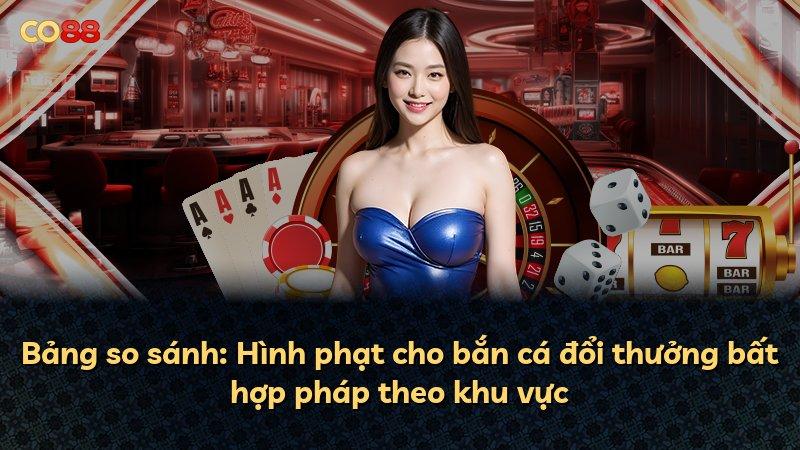 Bảng so sánh: Hình phạt cho bắn cá đổi thưởng bất hợp pháp theo khu vực