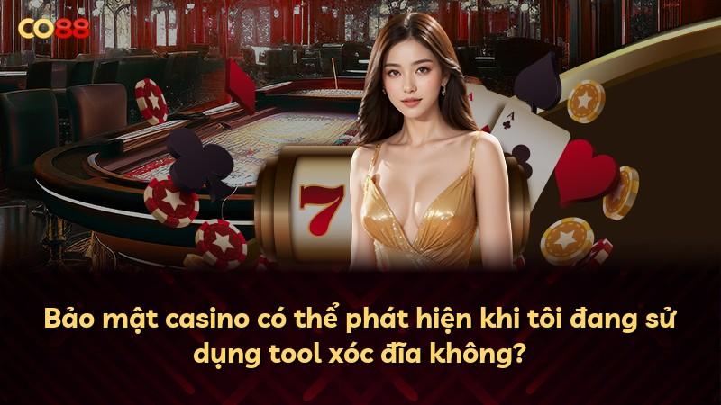Bảo mật casino có thể phát hiện khi tôi đang sử dụng tool xóc đĩa không?