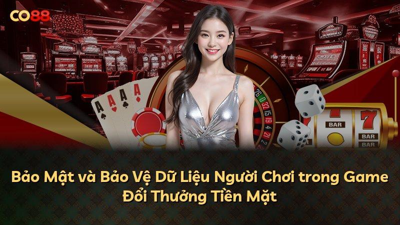 Bảo Mật và Bảo Vệ Dữ Liệu Người Chơi trong Game Đổi Thưởng Tiền Mặt