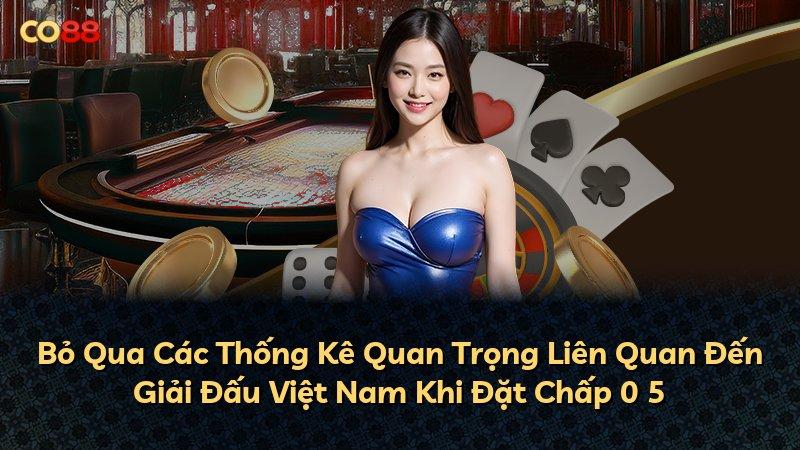 Bỏ Qua Các Thống Kê Quan Trọng Liên Quan Đến Giải Đấu Việt Nam Khi Đặt Chấp 0 5
