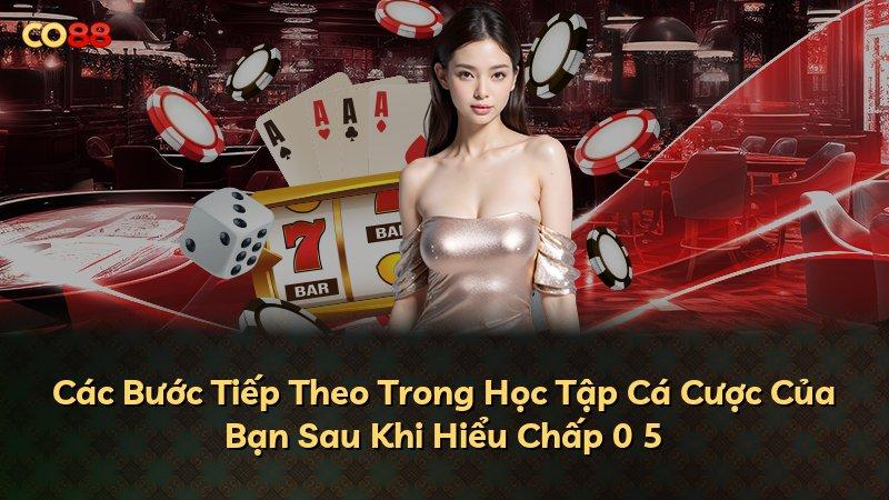 Các Bước Tiếp Theo Trong Học Tập Cá Cược Của Bạn Sau Khi Hiểu Chấp 0 5