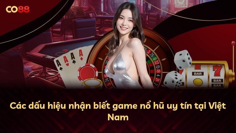 Các dấu hiệu nhận biết game nổ hũ uy tín tại Việt Nam