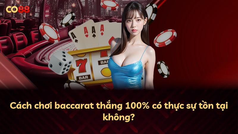 Cách chơi baccarat thắng 100% có thực sự tồn tại không?