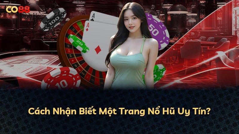 Cách Nhận Biết Một Trang Nổ Hũ Uy Tín?