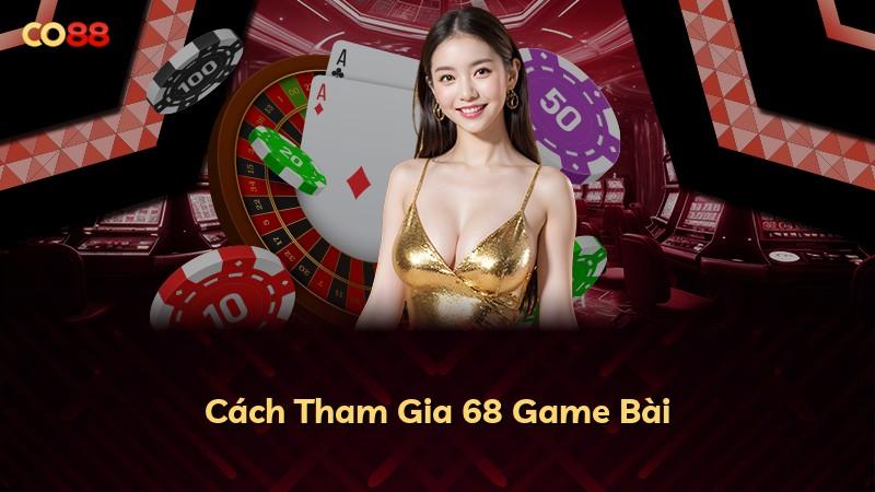 Cách Tham Gia 68 Game Bài