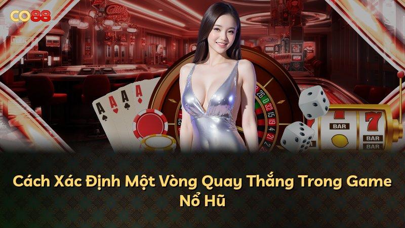 Cách Xác Định Một Vòng Quay Thắng Trong Game Nổ Hũ