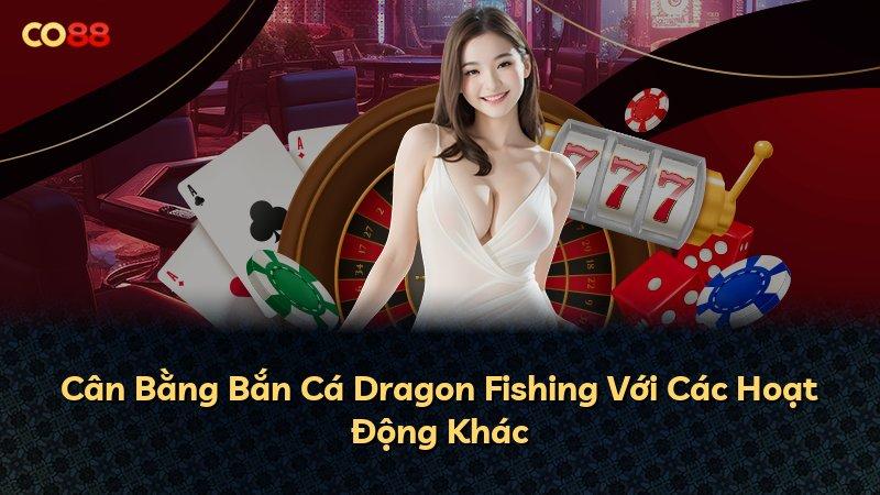 Cân Bằng Bắn Cá Dragon Fishing Với Các Hoạt Động Khác