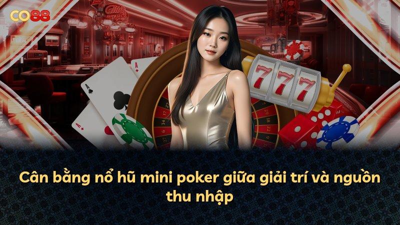 Cân bằng nổ hũ mini poker giữa giải trí và nguồn thu nhập