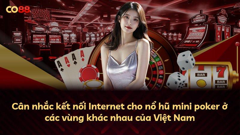Cân nhắc kết nối Internet cho nổ hũ mini poker ở các vùng khác nhau của Việt Nam