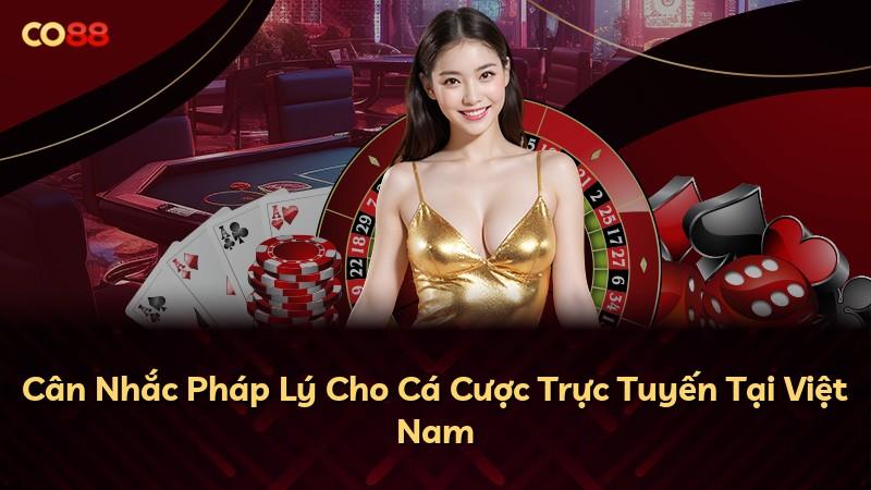 Cân Nhắc Pháp Lý Cho Cá Cược Trực Tuyến Tại Việt Nam