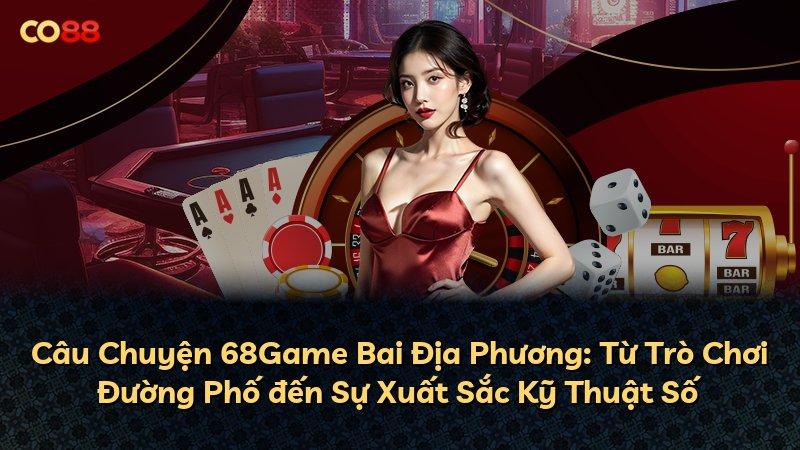 Câu Chuyện 68Game Bai Địa Phương: Từ Trò Chơi Đường Phố đến Sự Xuất Sắc Kỹ Thuật Số
