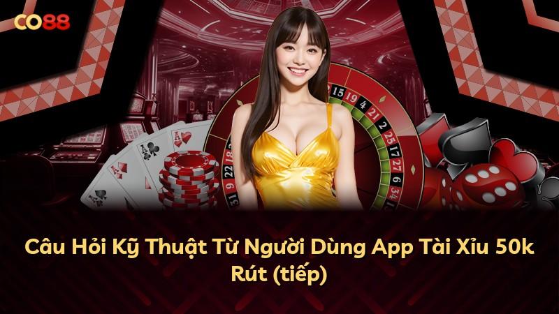 Câu Hỏi Kỹ Thuật Từ Người Dùng App Tài Xỉu 50k Rút (tiếp)