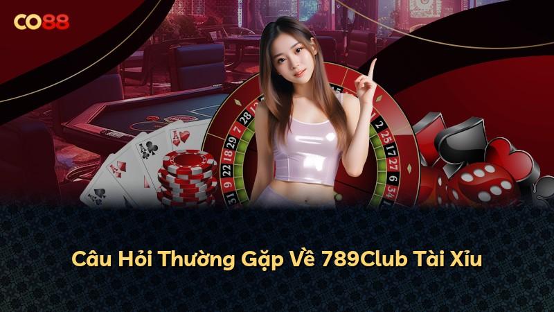Câu Hỏi Thường Gặp Về 789Club Tài Xỉu