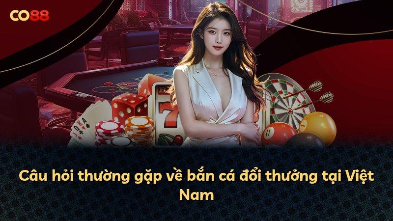 Câu hỏi thường gặp về bắn cá đổi thưởng tại Việt Nam