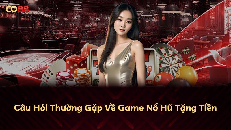 Câu Hỏi Thường Gặp Về Game Nổ Hũ Tặng Tiền