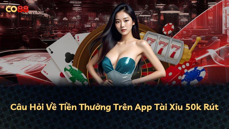 Câu Hỏi Về Tiền Thưởng Trên App Tài Xỉu 50k Rút