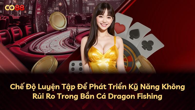 Chế Độ Luyện Tập Để Phát Triển Kỹ Năng Không Rủi Ro Trong Bắn Cá Dragon Fishing