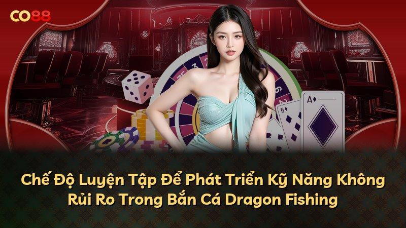 Chế Độ Luyện Tập Để Phát Triển Kỹ Năng Không Rủi Ro Trong Bắn Cá Dragon Fishing
