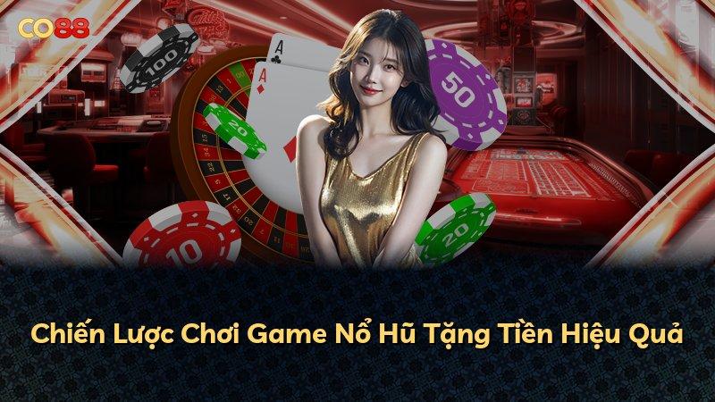 Chiến Lược Chơi Game Nổ Hũ Tặng Tiền Hiệu Quả