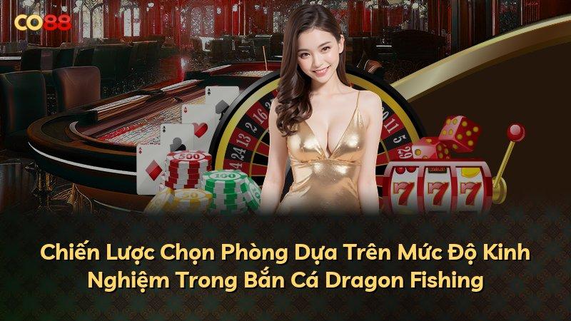 Chiến Lược Chọn Phòng Dựa Trên Mức Độ Kinh Nghiệm Trong Bắn Cá Dragon Fishing