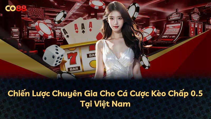 Chiến Lược Chuyên Gia Cho Cá Cược Kèo Chấp 0.5 Tại Việt Nam
