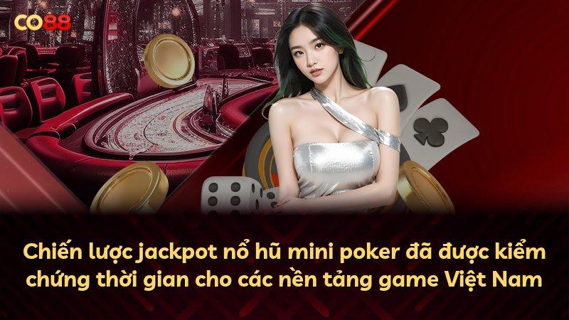 Chiến lược jackpot nổ hũ mini poker đã được kiểm chứng thời gian cho các nền tảng game Việt Nam