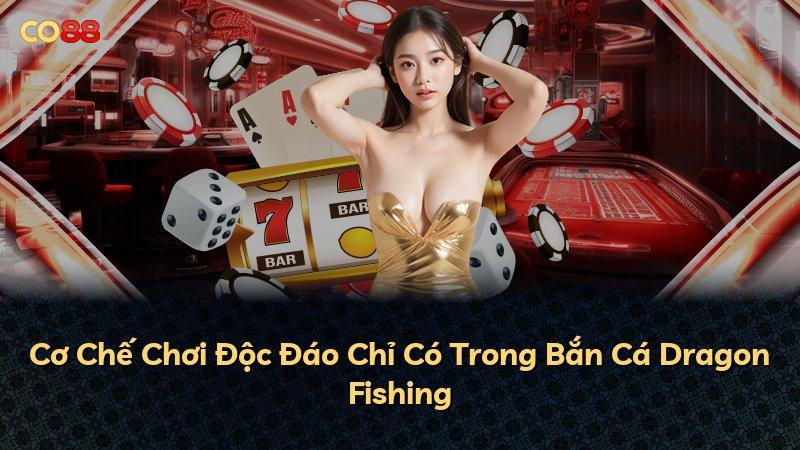 Cơ Chế Chơi Độc Đáo Chỉ Có Trong Bắn Cá Dragon Fishing