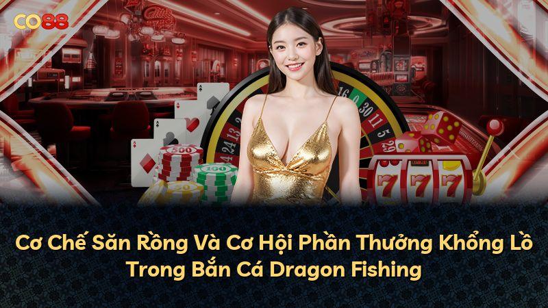 Cơ Chế Săn Rồng Và Cơ Hội Phần Thưởng Khổng Lồ Trong Bắn Cá Dragon Fishing
