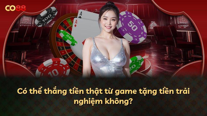 Có thể thắng tiền thật từ game tặng tiền trải nghiệm không?