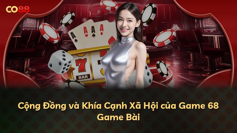 Cộng Đồng và Khía Cạnh Xã Hội của Game 68 Game Bài