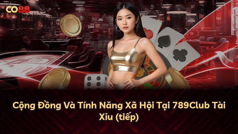 Cộng Đồng Và Tính Năng Xã Hội Tại 789Club Tài Xỉu (tiếp)