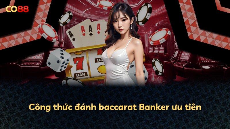 Công thức đánh baccarat Banker ưu tiên