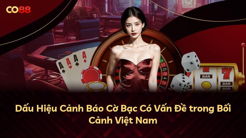 Dấu Hiệu Cảnh Báo Cờ Bạc Có Vấn Đề trong Bối Cảnh Việt Nam