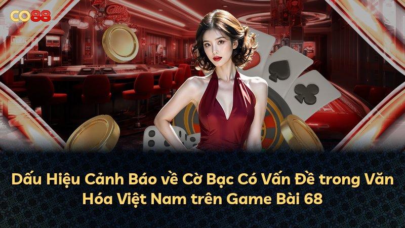 Dấu Hiệu Cảnh Báo về Cờ Bạc Có Vấn Đề trong Văn Hóa Việt Nam trên Game Bài 68
