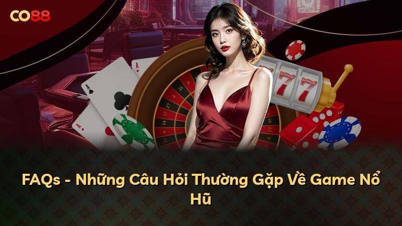 FAQs - Những Câu Hỏi Thường Gặp Về Game Nổ Hũ
