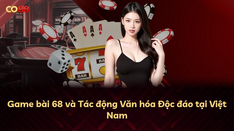 Game bài 68 và Tác động Văn hóa Độc đáo tại Việt Nam