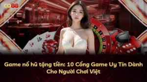 Game nổ hũ tặng tiền: 10 Cổng Game Uy Tín Dành Cho Người Chơi Việt