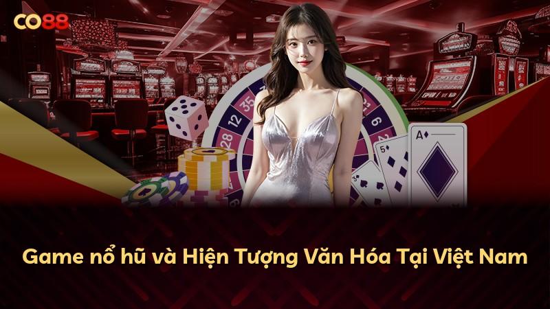 Game nổ hũ và Hiện Tượng Văn Hóa Tại Việt Nam