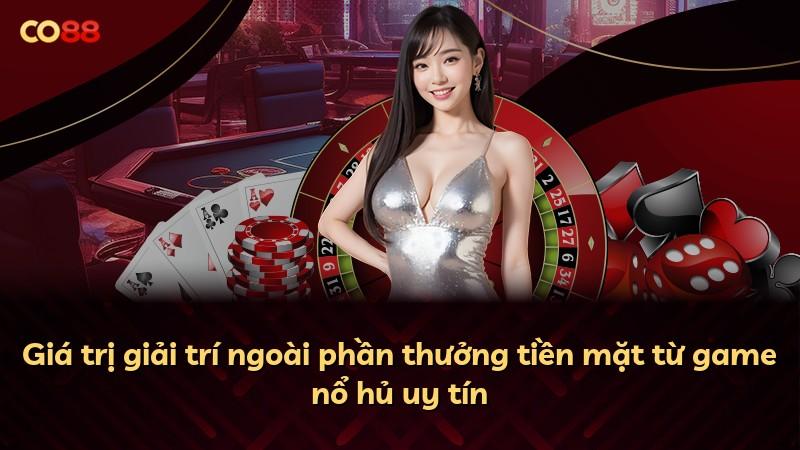 Giá trị giải trí ngoài phần thưởng tiền mặt từ game nổ hủ uy tín
